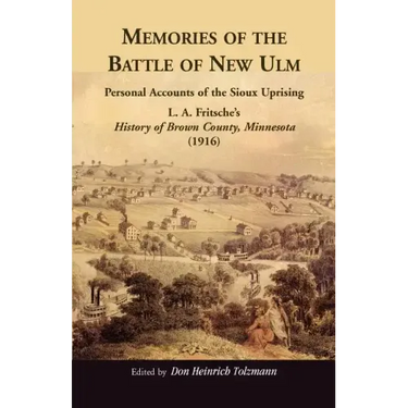 Memories of the Battle of New Ulm: Personal Accounts of the Sioux Uprising. L. A. Fritsche's History of Brown County, Minnesota (1916)
