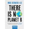 There Is No Planet B: A Handbook for the Make or Break Years - Updated Edition