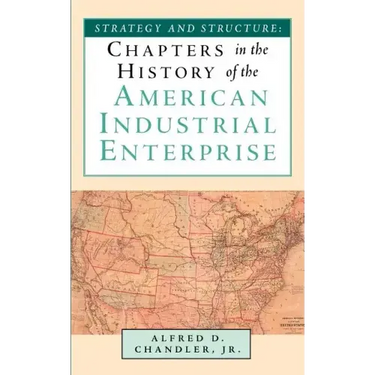 Strategy and Structure: Chapters in the History of the American Industrial Enterprise