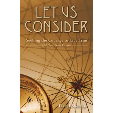 Let Us Consider: Seeking the Courage to Live True