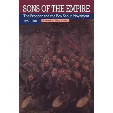 Sons of the Empire: The Frontier and the Boy Scout Movement, 1890-1918