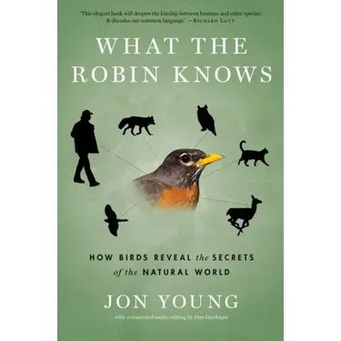 What the Robin Knows: How Birds Reveal the Secrets of the Natural World