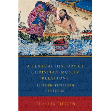 A Textual History of Christian-Muslim Relations: Seventhfifteenth Centuries