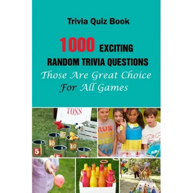 Trivia Quiz Book: 1000 Exciting, Random Trivia Questions That Will Be Great Choice For All Games