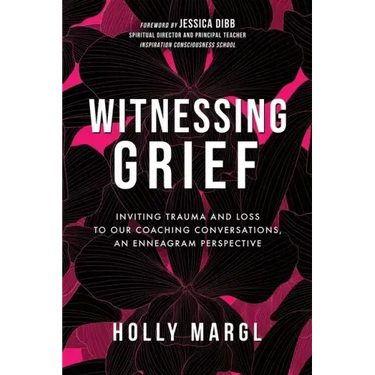 Witnessing Grief: Inviting Trauma and Loss to Our Coaching Conversations, An Enneagram Perspective