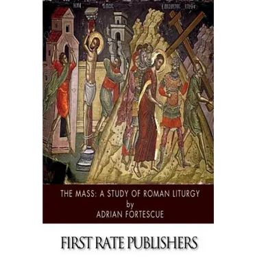 The Mass: A Study of Roman Liturgy