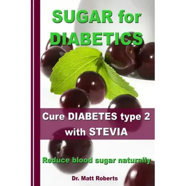 SUGAR for DIABETICS - Cure DIABETES type 2 with STEVIA: Reduce blood sugar naturally
