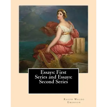 Essays: First Series (1841). and Essays: Second Series (1844). By: Ralph Waldo Emerson: Ralph Waldo Emerson: Essays: First and Second Series
