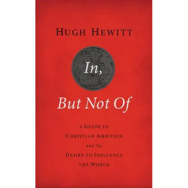 In, But Not of Revised and Updated: A Guide to Christian Ambition and the Desire to Influence the World