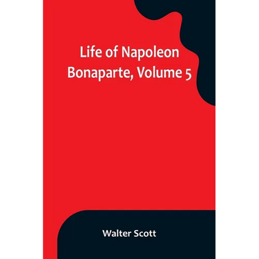 Life of Napoleon Bonaparte, Volume 5