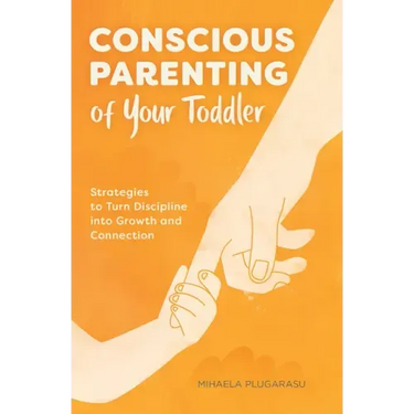 Conscious Parenting of Your Toddler: Strategies to Turn Discipline Into Growth and Connection