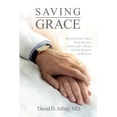 Saving Grace: What Patients Teach Their Doctors about Life, Death, and the Balance in Between