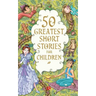 50 Greatest Short Stories for Children