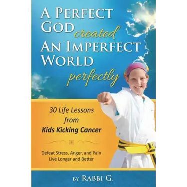 A Perfect God Created An Imperfect World Perfectly: 30 Life Lessons from Kids Kicking Cancer