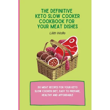 The Definitive Keto Slow Cooker Cookbook for your Meat Dishes: 50 meat recipes for your keto slow cooker diet, easy to prepare, healthy and affordable