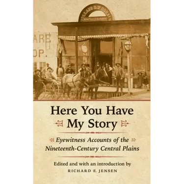 Here You Have My Story: Eyewitness Accounts of the Nineteenth-Century Central Plains