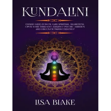 Kundalini: Expand Mind Power, Gain Spiritual Awareness, Open Your Third Eye, Enhance Psychic Abilities and Discover Transcendence