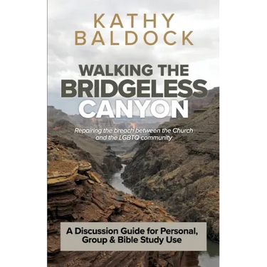 Walking the Bridgeless Canyon: Repairing the breach between the Church and the LGBT community: A Discussion Guide for Personal, Group & Bible Study U