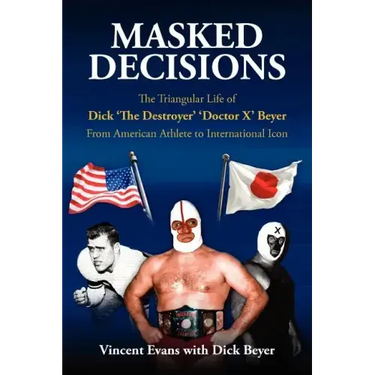 Masked Decisions: The Triangular Life of Dick 'The Destroyer' 'Doctor X' Beyer; From American Athlete to International Icon