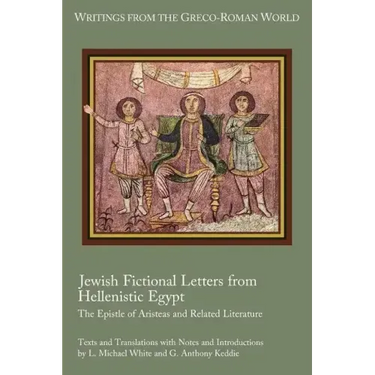 Jewish Fictional Letters from Hellenistic Egypt: The Epistle of Aristeas and Related Literature