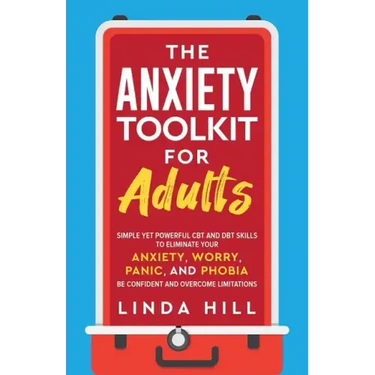 The Anxiety Toolkit for Adults: Simple Yet Powerful CBT and DBT Skills to Eliminate Your Anxiety, Worry, Panic, and Phobia. Be Confident and Overcome
