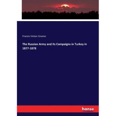 The Russian Army and its Campaigns in Turkey in 1877-1878
