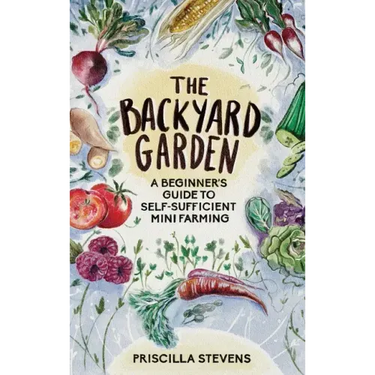 The Backyard Garden: A Beginner's Guide to Self-Sufficient Mini Farming