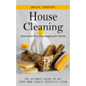 House Cleaning: How to Get Your Kids Begging for Chores (The Ultimate Guide to Get Your Home Always Perfectly Clean)