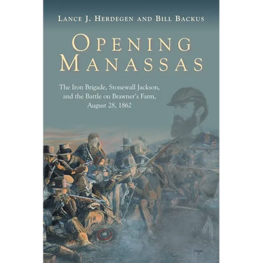 Opening Manassas: The Iron Brigade, Stonewall Jackson, and the Battle on Brawner's Farm, August 28, 1862