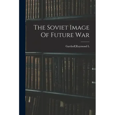 The Soviet Image Of Future War
