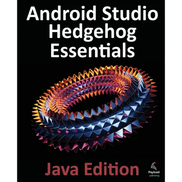 Android Studio Hedgehog Essentials - Java Edition: Developing Android Apps Using Android Studio 2023.1.1 and Java
