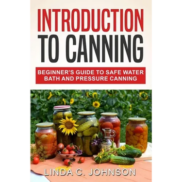 Introduction to Canning: Beginner's Guide to Safe Water Bath and Pressure Canning