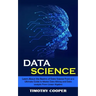 Data Science: Learn About the Realms of Data Science From a-z (Ultimate Guide to Master Data Mining and Data-analytic From Linear Algebra)