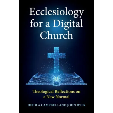Ecclesiology for a Digital Church: Theological Reflections on a New Normal