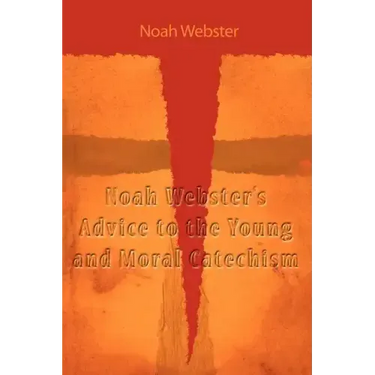 Noah Webster's Advice to the Young and Moral Catechism