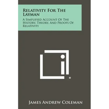 Relativity For The Layman: A Simplified Account Of The History, Theory, And Proofs Of Relativity