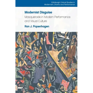 Modernist Disguise: Masquerade in Modern Performance and Visual Culture