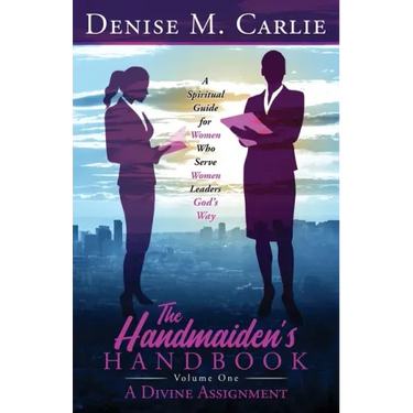 The Handmaiden's Handbook: A Spiritual Guide for Women Who Serve Women Leaders God's Way Volume One A Divine Assignment