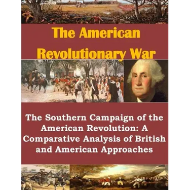 The Southern Campaign of the American Revolution: A Comparative Analysis of British and American Approaches