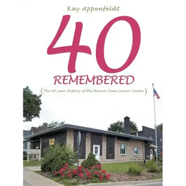 40 Remembered: (The 40-year History of the Beaver Dam Senior Center)