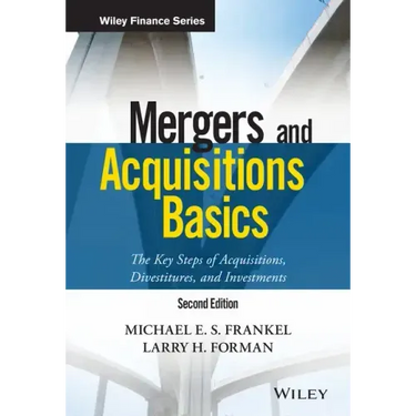 Mergers and Acquisitions Basics: The Key Steps of Acquisitions, Divestitures, and Investments