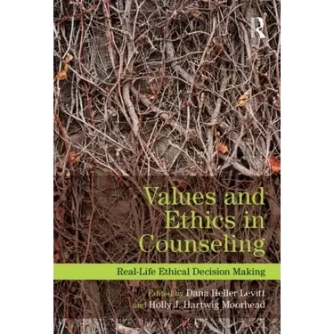 Values and Ethics in Counseling: Real-Life Ethical Decision Making