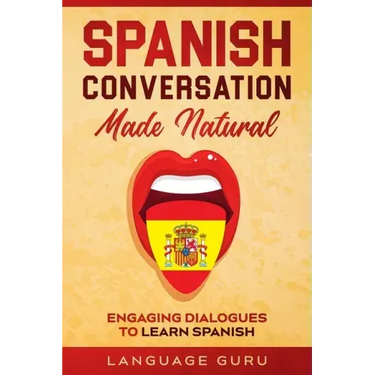 Spanish Conversation Made Natural: Engaging Dialogues to Learn Spanish