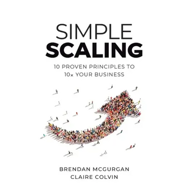 Simple Scaling: Ten Proven Principles to 10x Your Business