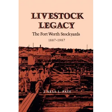 Livestock Legacy: The Fort Worth Stockyards 1887-1987