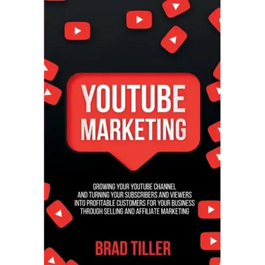 Youtube Marketing: Growing Your YouTube Channel And Turning Your Subscribers And Viewers Into Profitable Customers For Your Business Thro