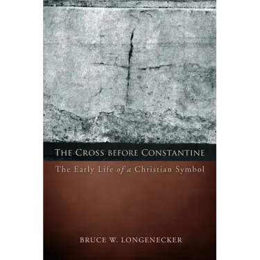 The Cross Before Constantine: The Early Life of a Christian Symbol