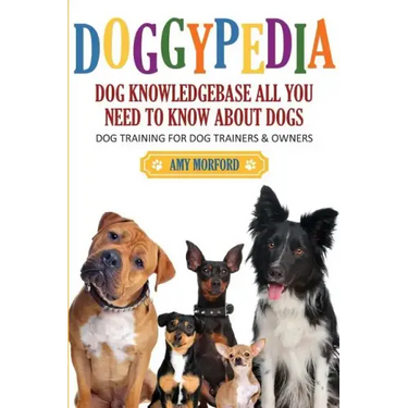 Doggypedia: All You Need to Know about Dogs: Dog Training for Both Trainers and Owners