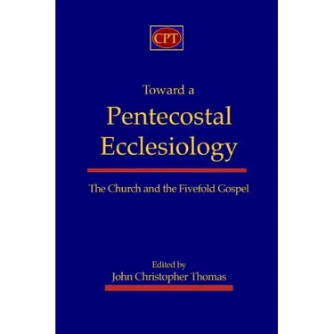 Toward a Pentecostal Ecclesiology: The Church and the Fivefold Gospel