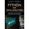 Python for Data Analytics: A Beginners Guide for Learning Python Data Analytics from A-Z